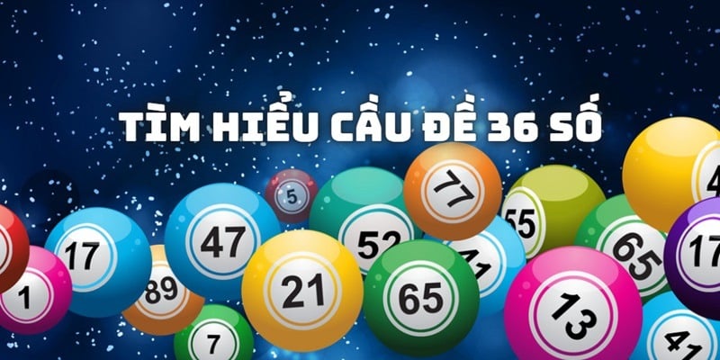 Thông tin chi tiết về cách chơi và phân tích cầu đề 36 số, phương pháp hiệu quả trong lô đề